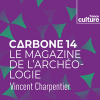 Podcast France Culture Carbone 14, le magazine de l'archéologie avec Vincent Charpentier