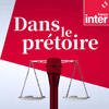 Podcast France inter Dans le prétoire