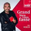 Podcast France Inter Grand bien vous fasse avec Ali Rebeihi