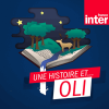 Podcast France Inter Une histoire et... Oli avec Delphine de Vigan, Guillaume Meurice, Alain Mabanckou, Tatiana de Rosnay, Claude Ponti