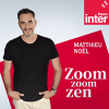 Podcast France Inter Zoom Zoom Zen avec Matthieu Noël