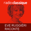 Podcast radio classique Ève Ruggiéri raconte