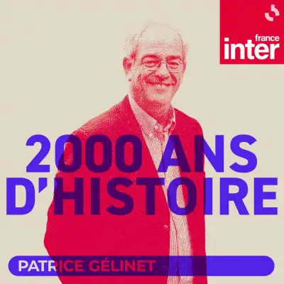 Podcast France Inter 2000 ans d'histoire avec Patrice Gélinet