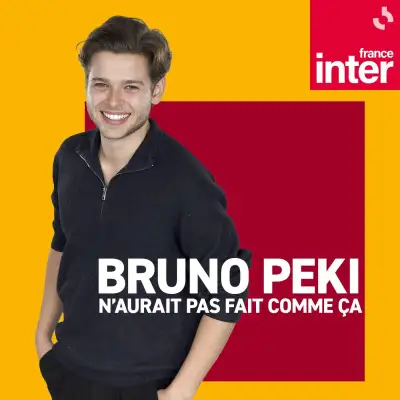 Podcast France Inter Bruno Peki n'aurait pas fait comme ça avec Bruno Peki