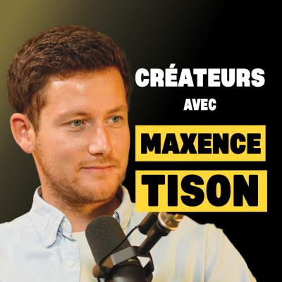 Podcast Créateurs avec Maxence Tison