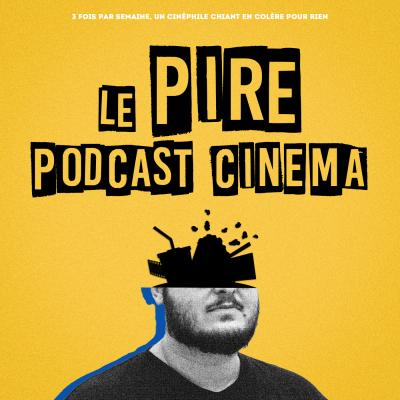 Podcast Le Pire Podcast Cinéma
