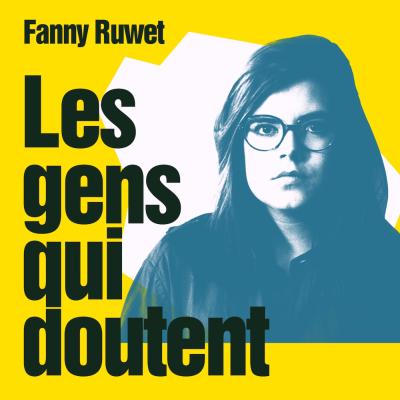 Podcast Les Gens Qui Doutent, Fanny Ruwet