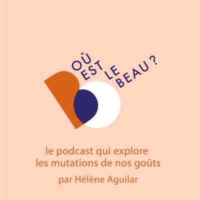 podcast Où est le beau ? par Hélène Aguilar