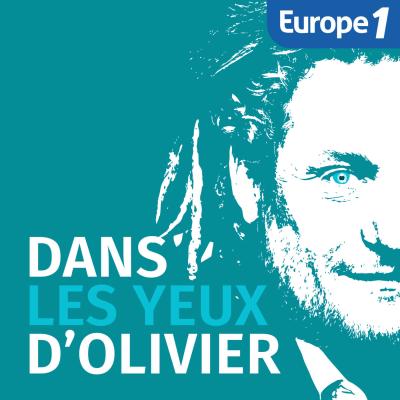 Podcast Europe 1 Dans les yeux d'Olivier avec Olivier Delacroix