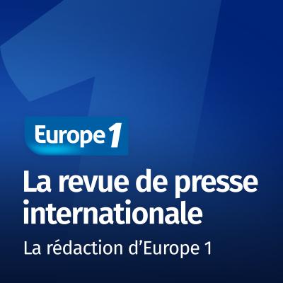 podcast europe 1 La revue de presse internationale