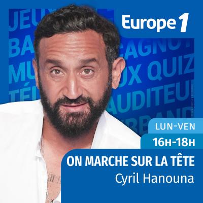 Podcast Europe 1 On marche sur la tête avec Cyril Hanouna