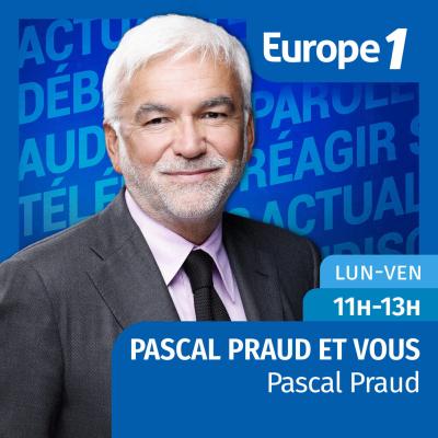 Podcast Europe 1 Pascal Praud et vous avec Pascal Praud