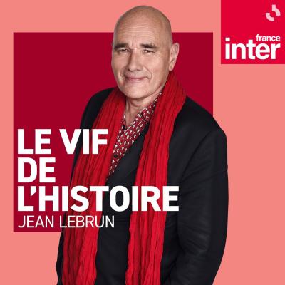 podcast France Inter, Le vif de l'histoire, Jean Lebrun