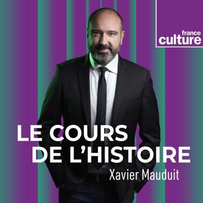 Podcast France Culture, Xavier Mauduit, Le Cours de l'histoire