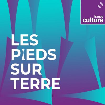 Podcast France culture Les pieds sur terre Sonia Kronlund