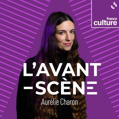 Podcast France Culture Tous en scène avec Aurélie Charon