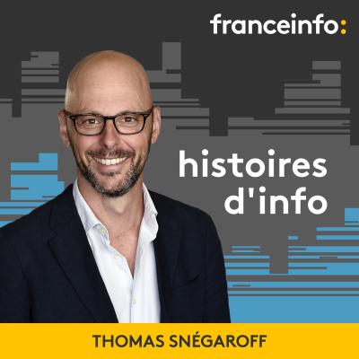 Podcast France info Histoires d'Info avec Thomas Snégaroff