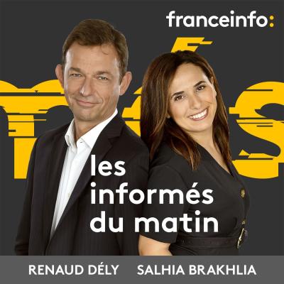 Podcast France info Les informés du matin avec Salhia Brakhlia, Renaud Dély