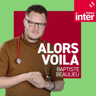 Podcast France Inter Alors voilà avec Baptiste Beaulieu