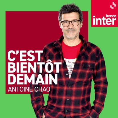 Podcast France Inter C'est bientôt demain avec Antoine Chao