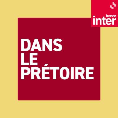 Podcast France inter Dans le prétoire