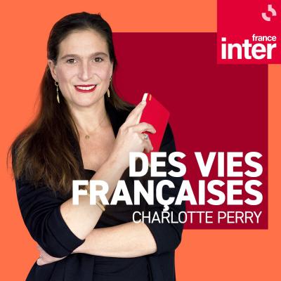 Podcast France Inter Des vies françaises avec Charlotte Perry