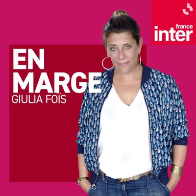 podcast france inter En marge avec Giulia Foïs