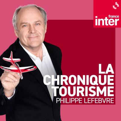 Podcast france inter La Chronique tourisme de Philippe Lefebvre