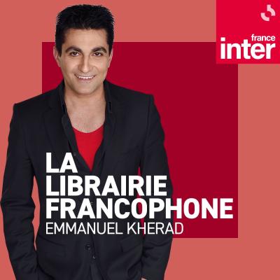 Podcast France Inter La Librairie francophone avec Emmanuel Khérad