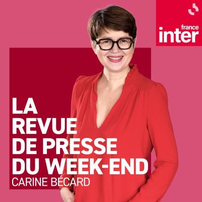 Podcast France Inter La Revue de Presse du week-end avec Carine Bécard