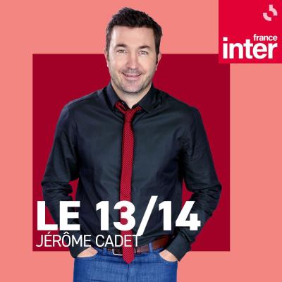 Podcast France Inter Le 13/14 avec Bruno Duvic, Jérôme Cadet