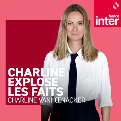 Podcast France Inter Charline explose les faits par Charline Vanhoenacker