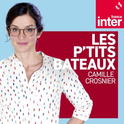 Podcast France Inter Les p'tits bateaux avec Camille Crosnier