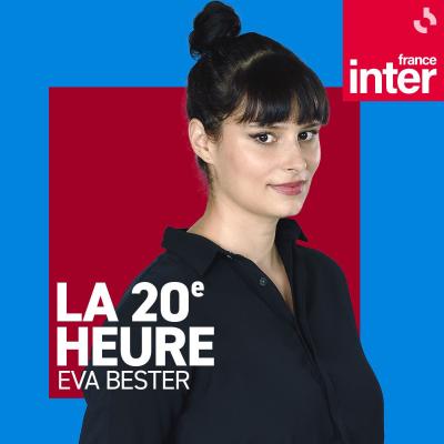 Podcast France Inter La 20e heure avec Eva Bester