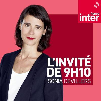 Podcast France Inter L'invité de 9h10 avec Sonia Devillers