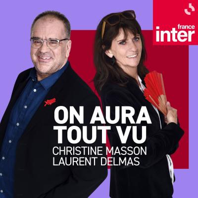 Podcast France Inter On aura tout vu avec Christine Masson et Laurent Delmas