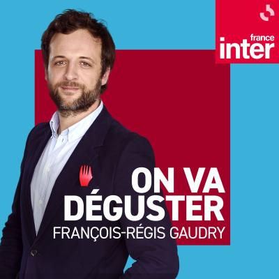 Podcast France Inter On va déguster avec François-Régis Gaudry