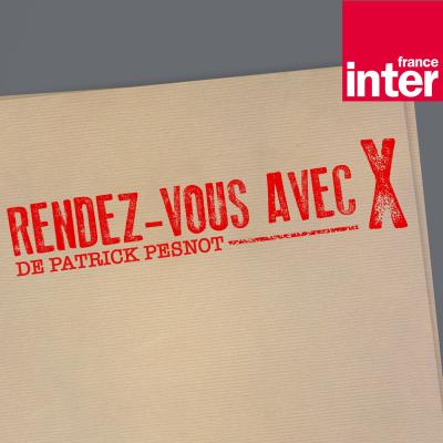 Podcast france inter Rendez-vous avec X avec Patrick Pesnot