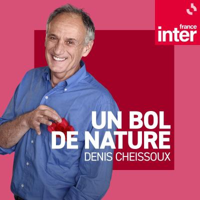 Podcast France Inter Un bol de nature par Denis Cheissoux