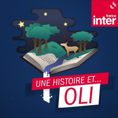 Podcast France Inter Une histoire et... Oli avec Delphine de Vigan, Guillaume Meurice, Alain Mabanckou, Tatiana de Rosnay, Claude Ponti