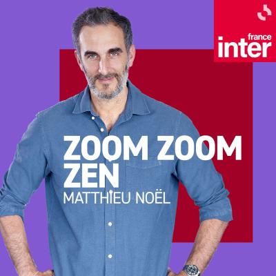 Podcast France Inter Zoom Zoom Zen avec Matthieu Noël