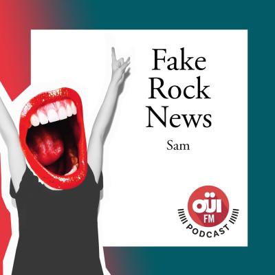 Podcast Oui FM Fake Rock News avec Sam