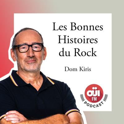 Podcast Oui FM Les bonnes histoires du rock avec Dom Kiris