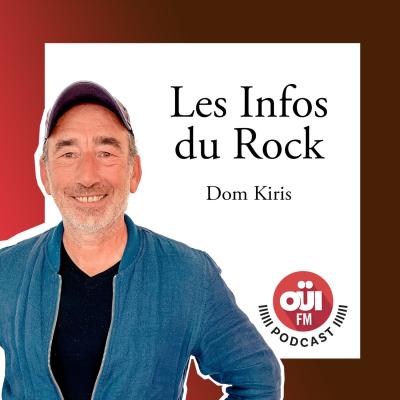 Podcast Oui FM Les Infos du Rock avec Dom Kiris