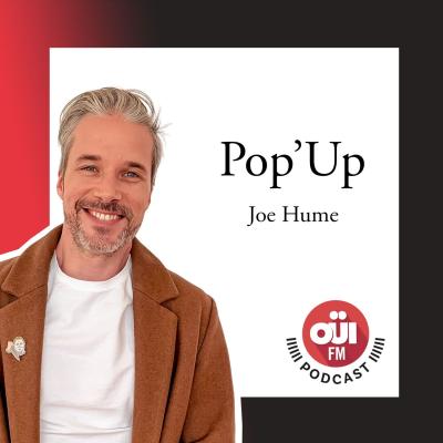 Podcast Oui FM POP'UP avec Joe Hume