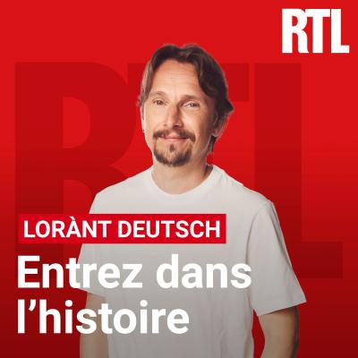 Podcast RTL Entrez dans l'Histoire avec Lorànt Deutsch