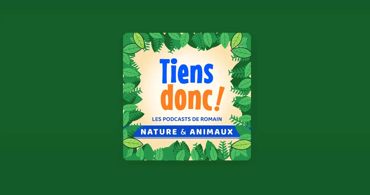 Tiens donc !, le podcast nature et animaux pour les enfants curieux