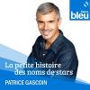 podcasts france bleu La petite histoire des noms de stars Patrice Gascoin