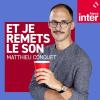 Podcast France Inter Et je remets le son avec Matthieu Conquet