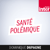 Podcast France Inter Santé polémique avec Dominique Dupagne